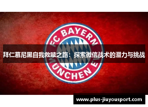 拜仁慕尼黑自我救赎之路：探索微信战术的潜力与挑战