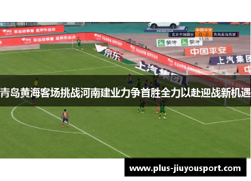 青岛黄海客场挑战河南建业力争首胜全力以赴迎战新机遇