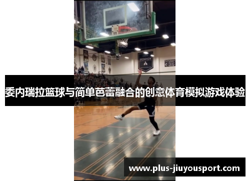 委内瑞拉篮球与简单芭蕾融合的创意体育模拟游戏体验